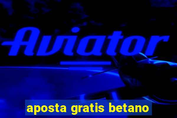 aposta gratis betano